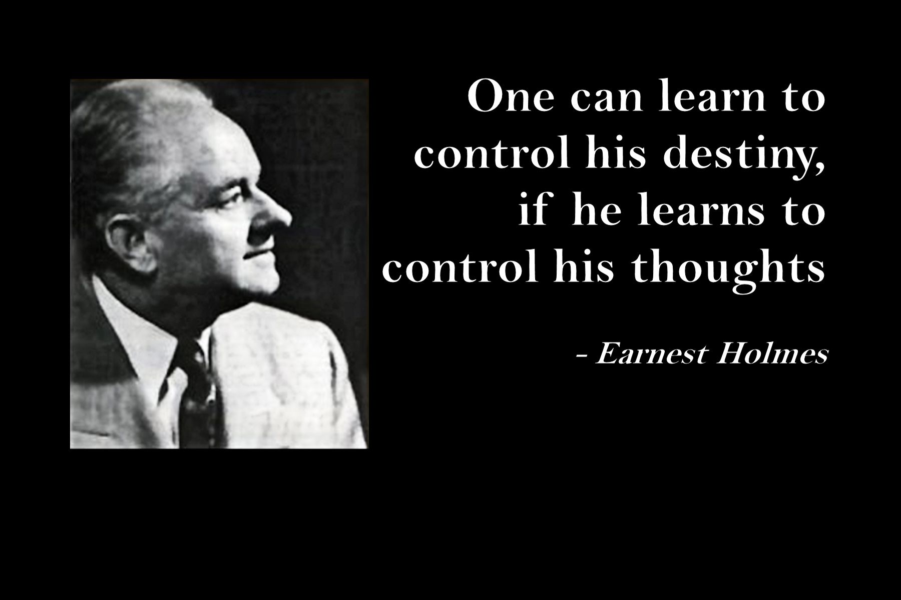 Earnest Holmes - Control your thoughts, control your destiny